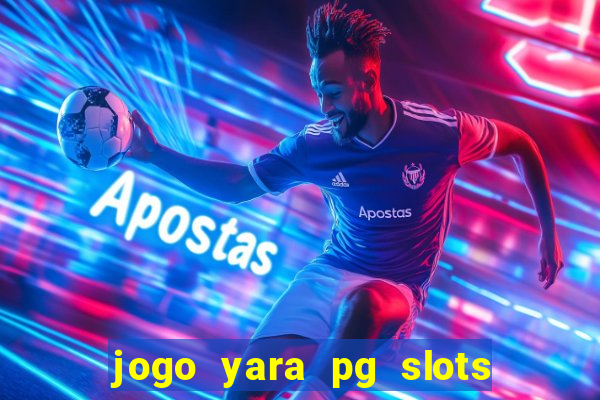 jogo yara pg slots paga mesmo